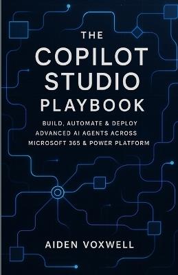 The Copilot Studio Playbook: Build, Automate & Deploy Advanced AI Agents Across Microsoft 365 & Power Platform - Aiden Voxwell - cover
