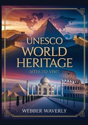UNESCO World Heritage Sites to Visit: 2025 Cultural & Natural Wonders You Can't Miss - Webber Waverly - cover