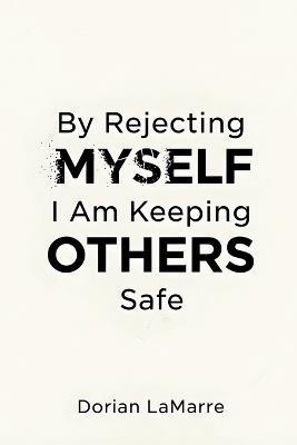 By Rejecting Myself, I Am Keeping Others Safe: Why You Believe Your Self-Worth Is Dangerous - Dorian Lamarre - cover