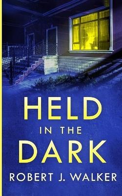 Held in the Dark: A Small Town Riveting Kidnapping Mystery Thriller - Robert J Walker - cover