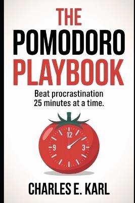 The Pomodoro Playbook: Beat Procrastination 25 Minutes at a Time - Charles E Karl - cover