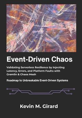 Event-Driven Chaos: Validating Serverless Resilience by Injecting Latency, Errors, and Platform Faults with Gremlin & Chaos Mesh. - Kevin M Girard - cover