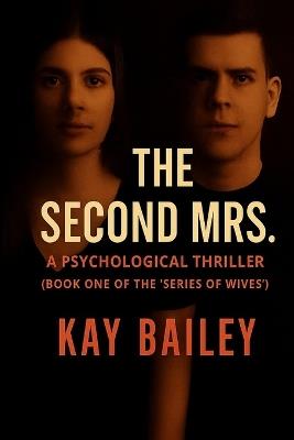 The Second Mrs.: A Psychological Thriller (Book One of the "Series of Wives") - Kay Bailey - cover