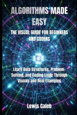 Algorithms Made Easy: The Visual Guide for Beginners and Coders - Lewis Caleb - cover