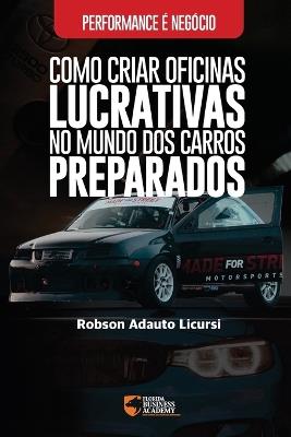 Performance é Negócio: Como Criar Oficinas Lucrativas no Mundo dos Carros Preparados - Robson Adauto Licursi - cover