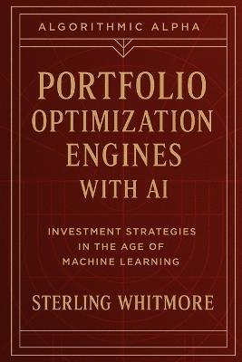 Portfolio Optimization Engines with AI: Black-Litterman, Hierarchical Risk Parity, neural allocators, entropy-based allocators - Hayden Van Der Post,Sterling Whitmore - cover