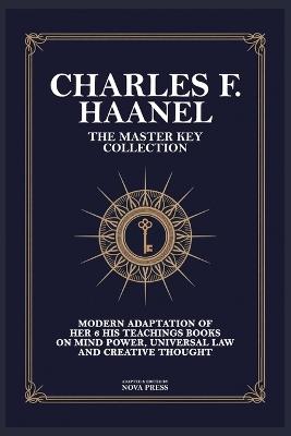 Charles F. Haanel - The Master Key Collection: Modern Adaptation of Her 6 His Teachings Books on Mind Power, Universal Law and Creative Thought - Nova Press,Charles F Haanel - cover