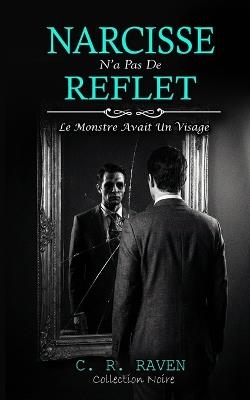 Narcisse n'a pas de Reflet: Le Monstre avait un visage - R Raven - cover