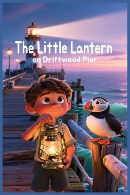 The Little Lantern on Driftwood Pier: A Cozy Seaside Story About Kindness and Courage - Silver Key Publishing - cover