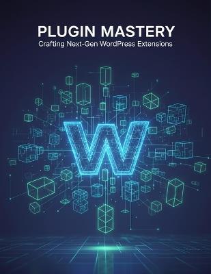 Plugin Mastery: Crafting Next-Gen Wordpress Extensions - Manav Crawford - cover
