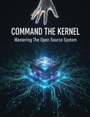 Command The Kernel: Mastering The Open Source System - Conan Sanchez - cover