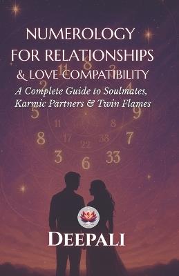 Numerology for Relationships & Love Compatibility: A Complete Guide to Soulmates, Karmic Partners & Twin Flame Dynamics Using the Power of Numbers - Deepali - cover