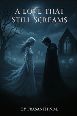 A Love That Still Screams: A Paranormal Love Story of Ghostly Rage, Devotion Beyond Death, and the Unforgiven Curse That Haunts Every Descendant Connected to a Love That Ended in Blood. - Prasanth N M - cover