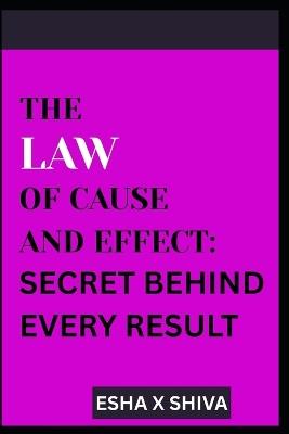 The Law of Cause and Effect: Secret Behind Every Result - Prabadevi Venkatesan,Esha X Shiva - cover