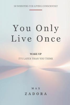 You Only Live Once: 50 Whispers for Living Consciously - Max Zadora - cover