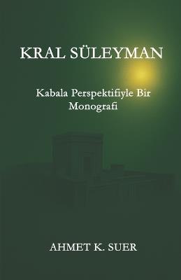 King Solomon: A Monograph Through the Perspective of Kabbalah - Ahmet K Suer - cover