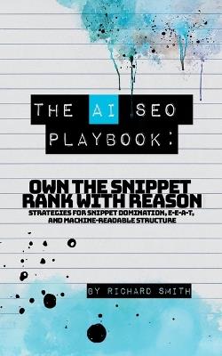The AI SEO Playbook: Own the snippet rank with reason - Richard Smith - cover