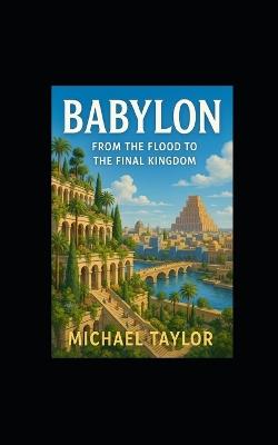 Babylon: From the Flood to the Final Kingdom - Michael Taylor - cover