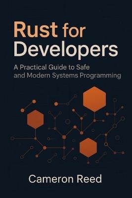 Rust for Developers: A Practical Guide to Safe and Modern Systems Programming - Cameron Reed - cover