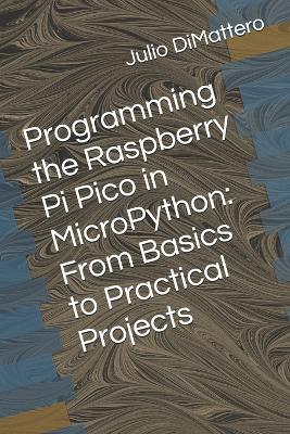 Programming the Raspberry Pi Pico in MicroPython: From Basics to Practical Projects - Julio Dimattero - cover
