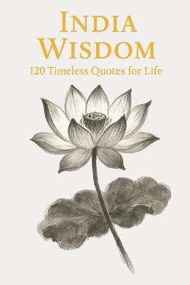 India Wisdom: 120 Timeless Quotes for Life, Peace, and Inner Clarity - Timeless Wisdom Press - cover
