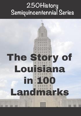 250History Semiquincentennial Series: The Story of Louisiana In 100 Landmarks - Doug Gelbert - cover