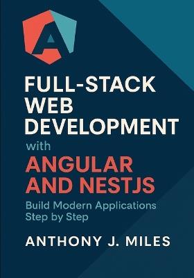 Full-Stack Web Development with Angular and NestJS: Build Modern Applications Step by Step - Anthony J Miles - cover