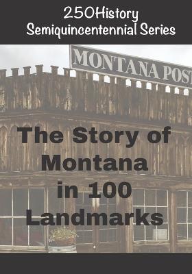 250History Semiquincentennial Series: The Story of Montana In 100 Landmarks - Doug Gelbert - cover