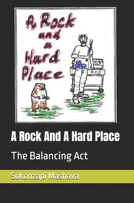 A Rock And A Hard Place: The Balancing Act - Sokonzapi Mashava - cover