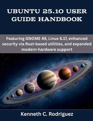 Ubuntu 25.10 User Guide Handbook: Featuring GNOME 49, Linux 6.17, enhanced security via Rust-based utilities, and expanded modern-hardware support - Kenneth C Rodriguez - cover