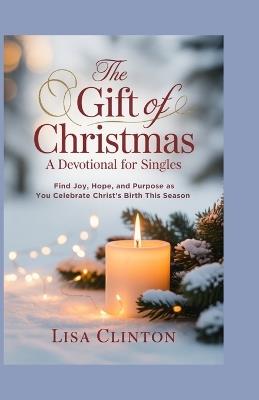 The Gift of Christmas: A Devotional for Singles: Find Joy, Hope, and Purpose as You Celebrate Christ's Birth This Season - Lisa Clinton - cover