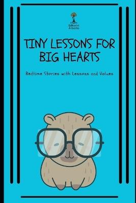 Tiny Lessons for Big Hearts: Bedtime Stories with Lessons and Values - Ana Karla Alfaro Guerrero - cover