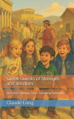 Greek Quests of Strength and Wisdom: An Extra-Ordinary Time Travelling Adventure - Claude Lang - cover