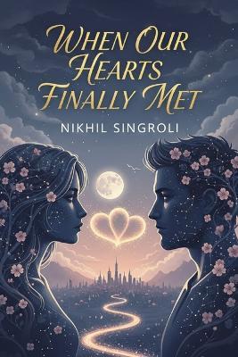 When Our Hearts Finally Met: A Slow-Burn Contemporary Romance About Unexpected Love, Second Chances, and Finding the Right Person at the Right Time - Nikhil Singroli - cover