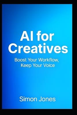 I for Creatives: Boost Your Workflow, Keep Your Voice - Simon Jones - cover