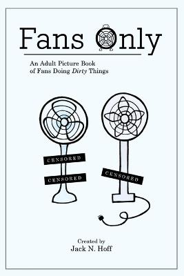 Fans Only: An Adult Picture Book of Fans Doing Dirty Things - Jack N Hoff - cover