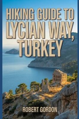 Hiking Guide to Lycian way, Turkey: A Handbook for Touring Nature and Hiking. - Robert Gordon - cover