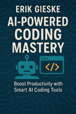 AI-Powered Coding Mastery: Boost Productivity with Smart AI Coding Tools - Erik Gieske - cover