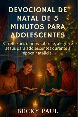Devocional de Natal de 5 Minutos para Adolescentes: 31 reflexões diárias sobre fé, alegria e Jesus para adolescentes durante a época natalícia. - Becky Paul - cover