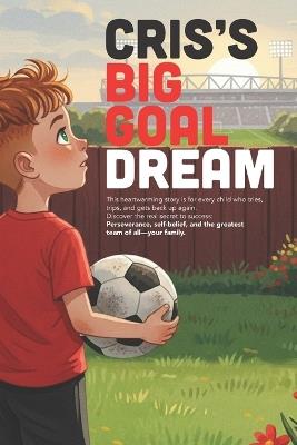 Cris's Big Goal Dream: A short story of family love and perseverance. - Axel P - cover