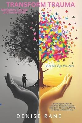 Transform Trauma - Live the Life You Love Navigating Change and Uncertainty: Step Forward with Courage, Grow with Intention, and Reclaim the Life You Deserve - Denise Rane - cover