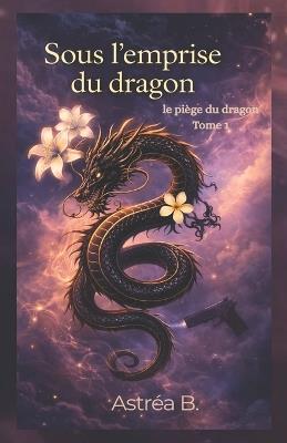 Sous l'emprise du dragon: Le piège du dragon - Astréa B - cover