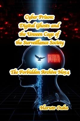 Cyber Prison: Digital Ghosts and the Unseen Cage of the Surveillance Society - Haruto Ouka - cover