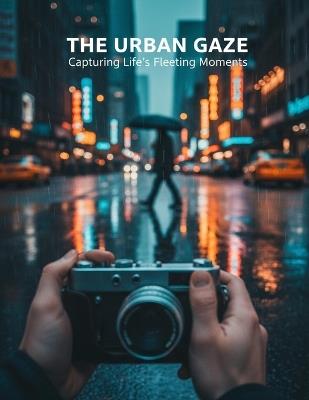 The Urban Gaze: Capturing Life'S Fleeting Moments - Rafael Morgenstern - cover