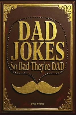 Dad Jokes: So Bad They're Dad - Dean Nelson - cover