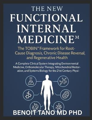 The New Functional Internal Medicine(tm): The TOBIN(TM) Framework for Root Cause Diagnosis, Chronic Disease Reversal, and Regenerative Health - Benoit Tano - cover