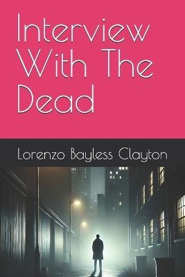Interview With The Dead - Lorenzo Bayless Clayton - cover