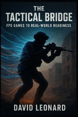 The Tactical Bridge: From FPS Games to Real-World Readiness - David J Leonard - cover