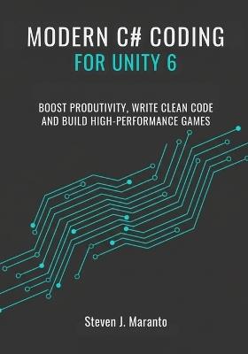Modern C# Coding for Unity 6 Developers: Boost Productivity, Write Clean Code, and Build High-Performance Games - Steven J Maranto - cover