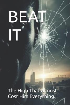Beat It: The High That Almost Cost Him Everything. - Niger Azu - cover